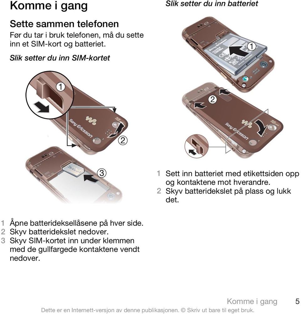 kontaktene mot hverandre. 2 Skyv batteridekslet på plass og lukk det. 1 Åpne batterideksellåsene på hver side.