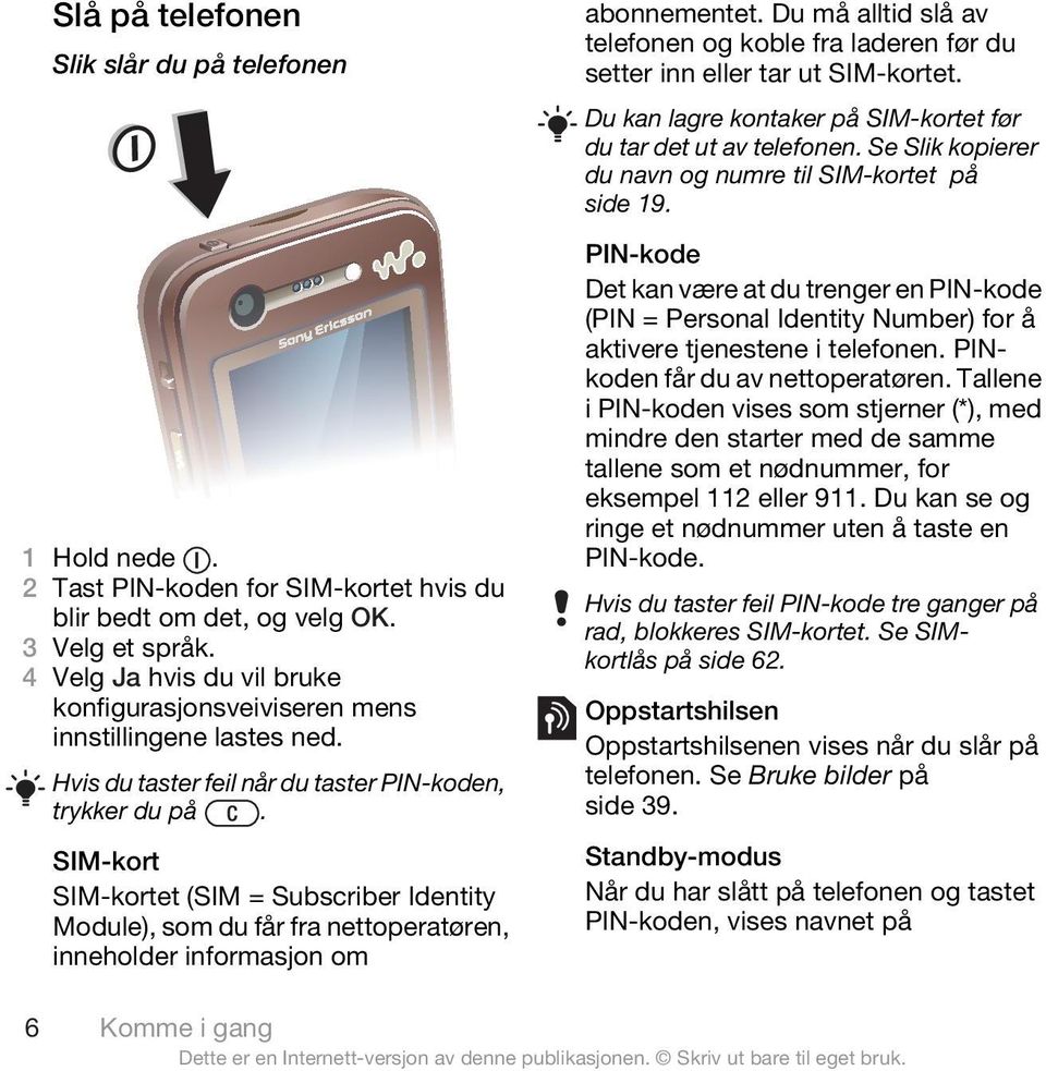 SIM-kort SIM-kortet (SIM = Subscriber Identity Module), som du får fra nettoperatøren, inneholder informasjon om abonnementet.