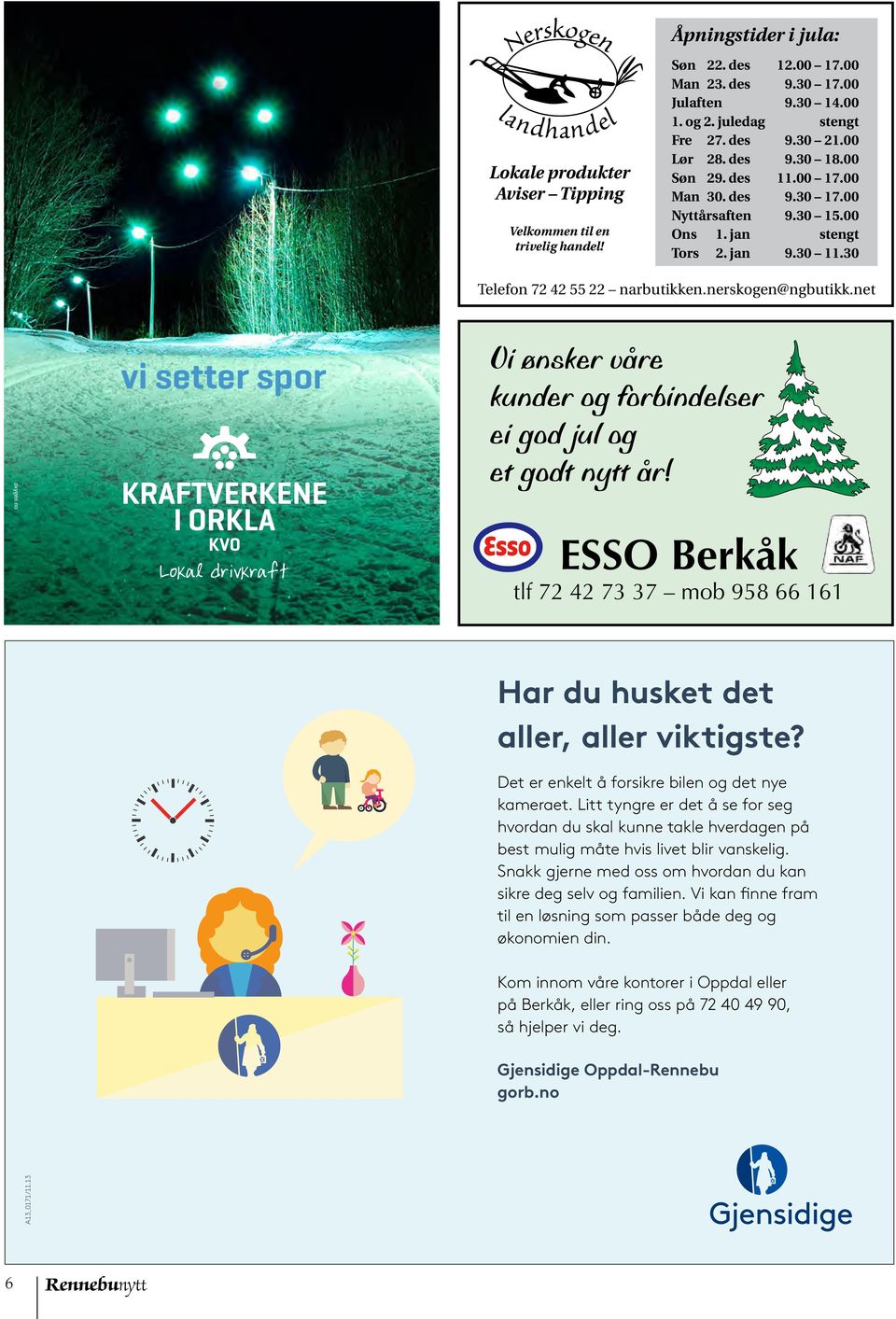 30 Telefon 72 42 55 22 narbutikken.nerskogen@ngbutikk.net oxygen.no vi setter spor Lokal drivkraft Vi ønsker våre kunder og forbindelser ei god jul og et godt nytt år!