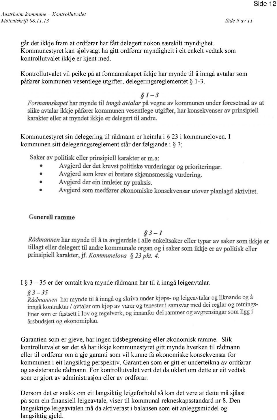 Kontrollutvalet vil peike på at formannskapet ikkje har mynde til å inngå avtalar som påfører kommunen vesentlege utgifter, delegeringsreglementet 1-3.