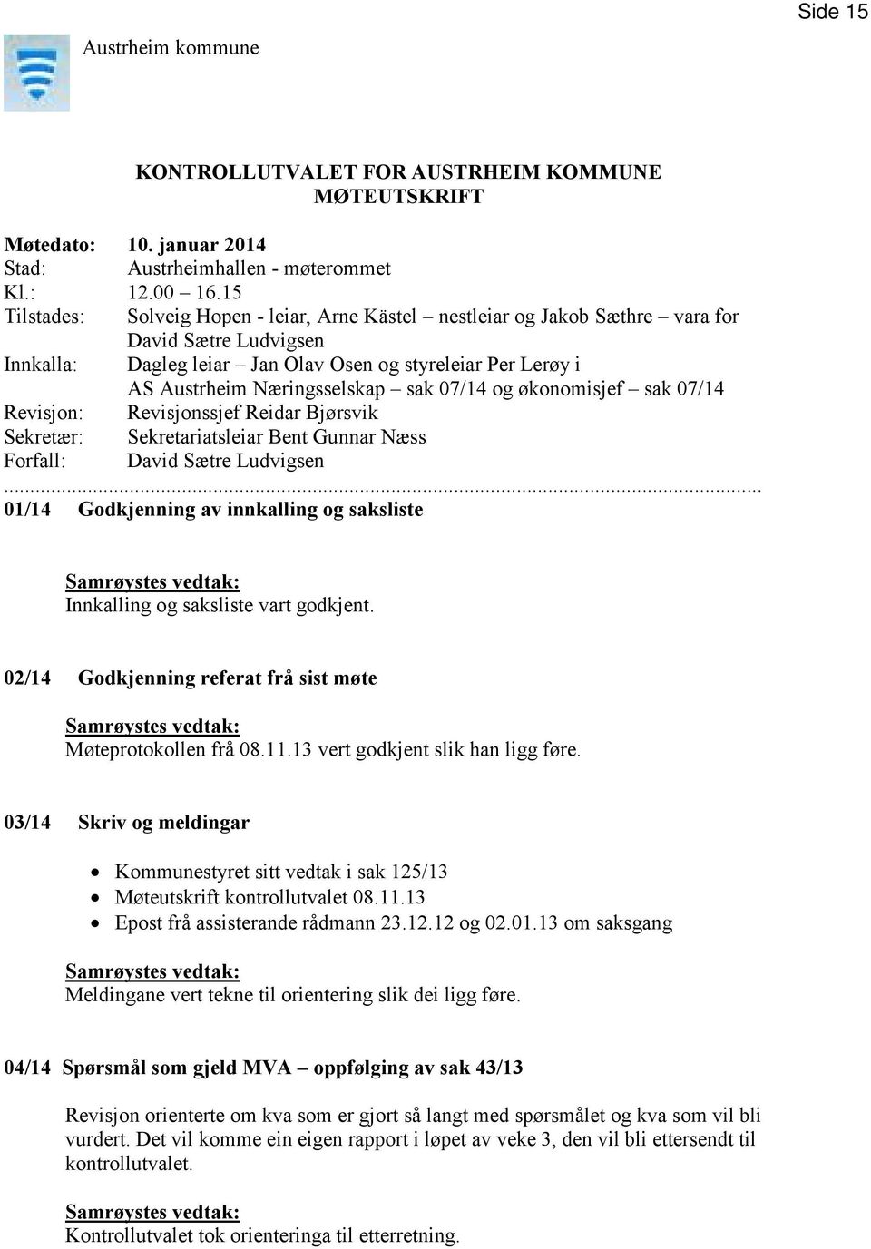 sak 07/14 og økonomisjef sak 07/14 Revisjon: Revisjonssjef Reidar Bjørsvik Sekretær: Sekretariatsleiar Bent Gunnar Næss Forfall: David Sætre Ludvigsen.