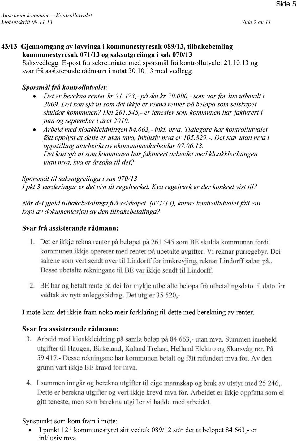 frå kontrollutvalet 21.10.13 og svar frå assisterande rådmann i notat 30.10.13 med vedlegg. Spørsmål frå kontrollutvalet: Det er berekna renter kr 21.473,- på dei kr 70.