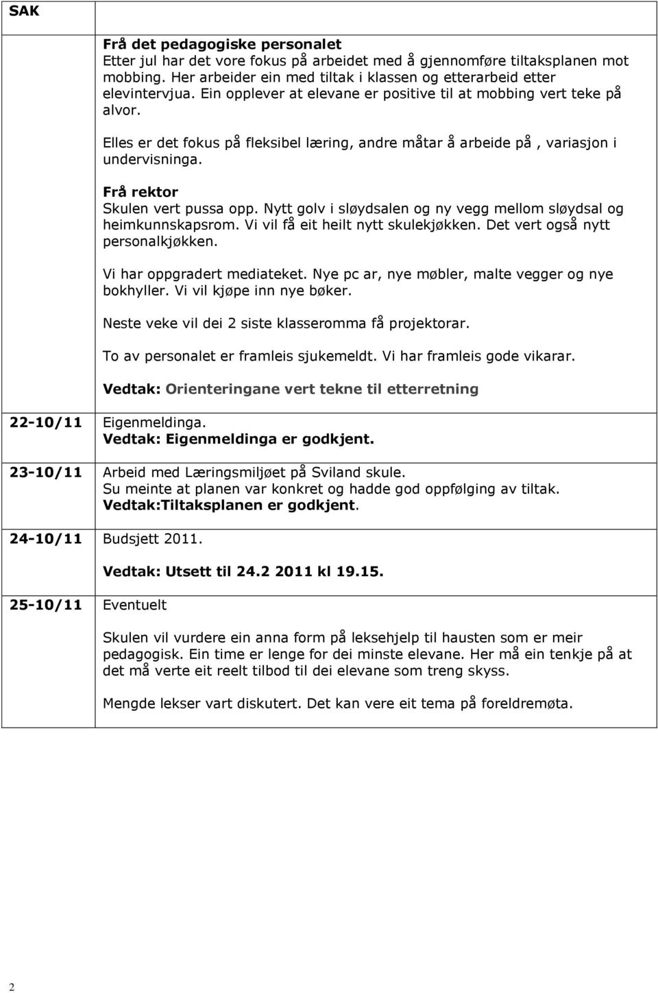 Nytt golv i sløydsalen og ny vegg mellom sløydsal og heimkunnskapsrom. Vi vil få eit heilt nytt skulekjøkken. Det vert også nytt personalkjøkken. Vi har oppgradert mediateket.