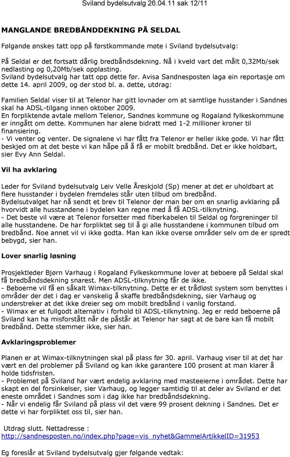 a. dette, utdrag: Familien Seldal viser til at Telenor har gitt lovnader om at samtlige husstander i Sandnes skal ha ADSL-tilgang innen oktober 2009.