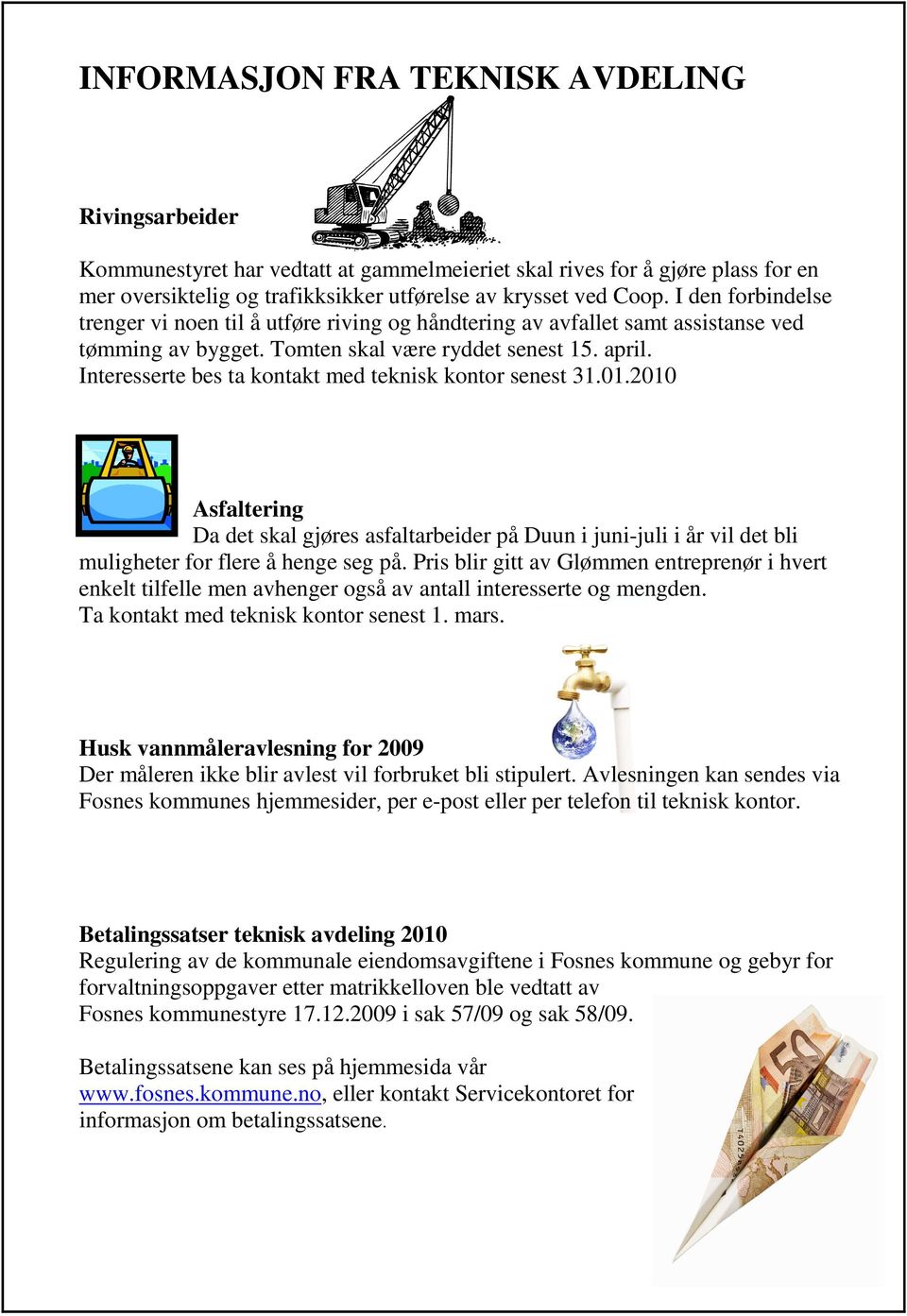 Interesserte bes ta kontakt med teknisk kontor senest 31.01.2010 Asfaltering Da det skal gjøres asfaltarbeider på Duun i juni-juli i år vil det bli muligheter for flere å henge seg på.