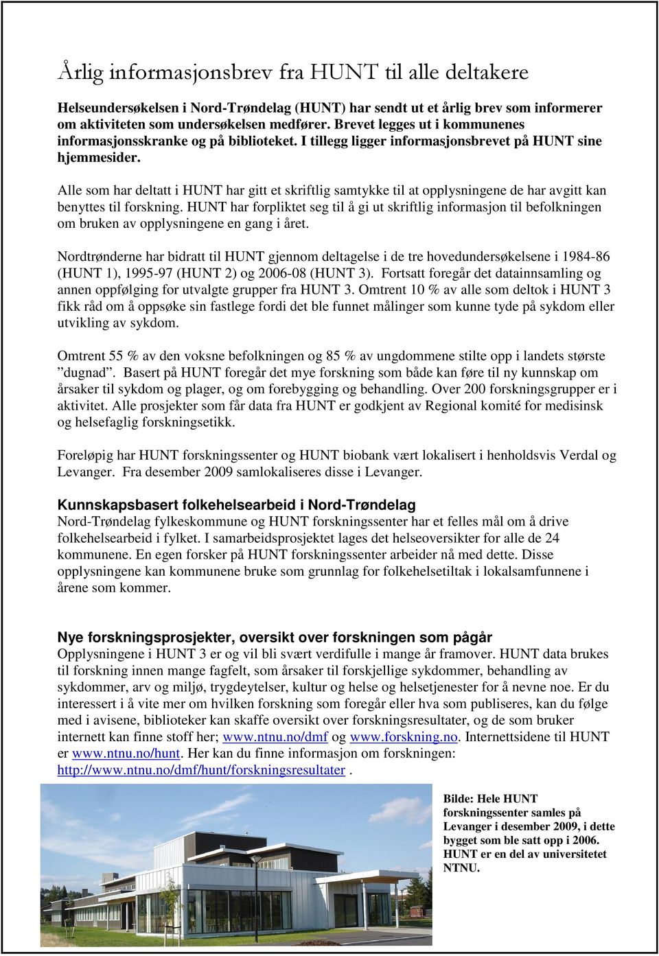 Alle som har deltatt i HUNT har gitt et skriftlig samtykke til at opplysningene de har avgitt kan benyttes til forskning.