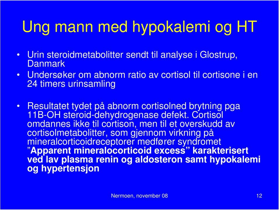 Cortisol omdannes ikke til cortison, men til et overskudd av cortisolmetabolitter, som gjennom virkning på mineralcorticoidreceptorer