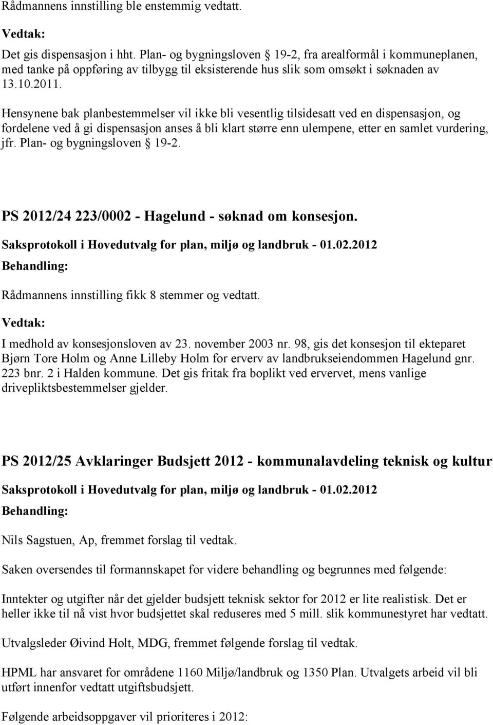 Hensynene bak planbestemmelser vil ikke bli vesentlig tilsidesatt ved en dispensasjon, og fordelene ved å gi dispensasjon anses å bli klart større enn ulempene, etter en samlet vurdering, jfr.