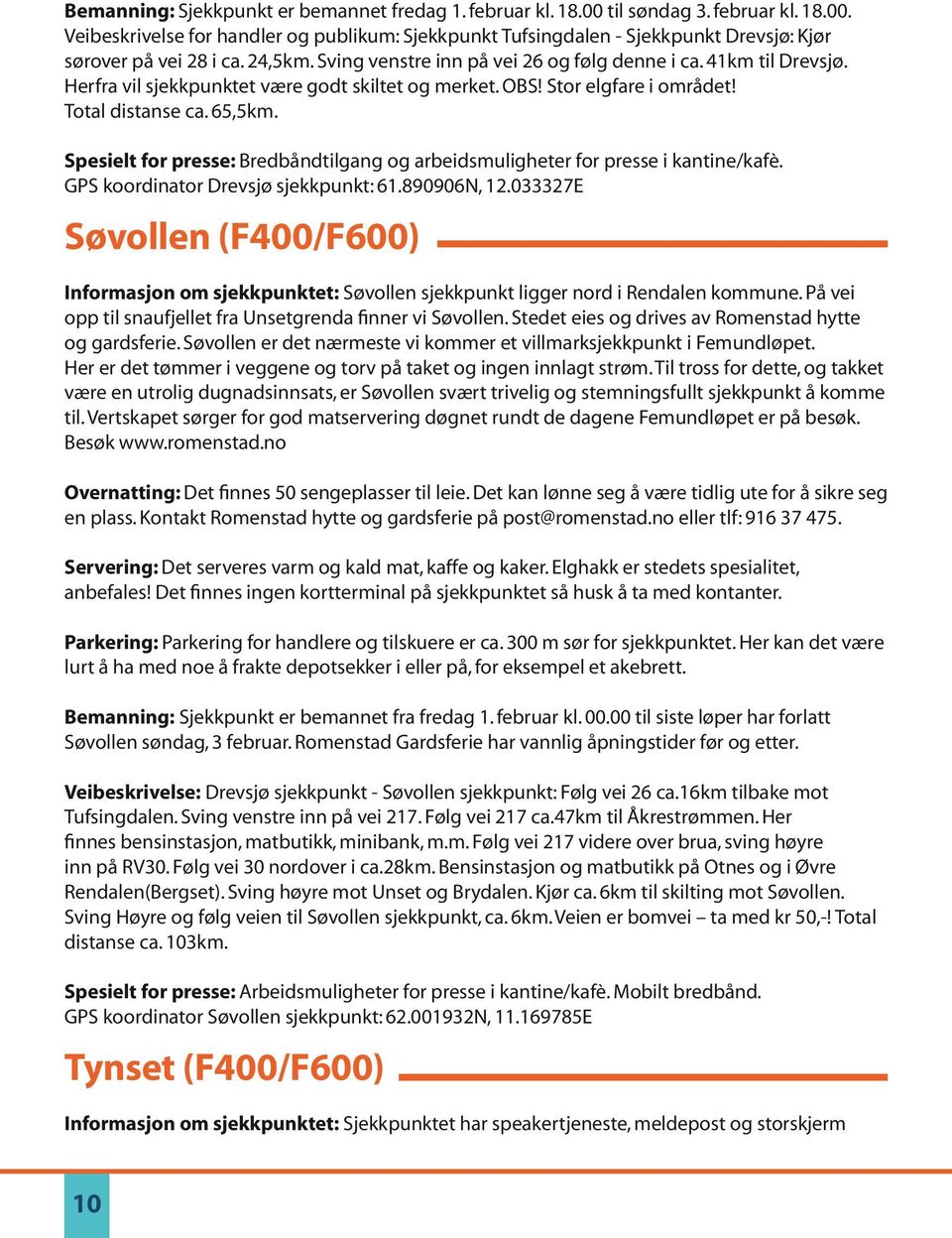 Spesielt for presse: Bredbåndtilgang og arbeidsmuligheter for presse i kantine/kafè. GPS koordinator Drevsjø sjekkpunkt: 61.890906N, 12.