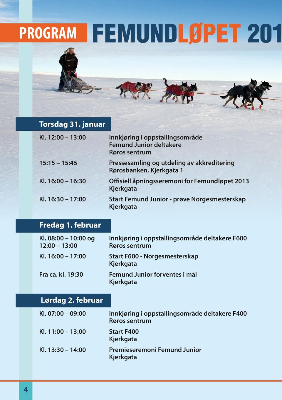 16:00 16:30 Offisiell åpningsseremoni for Femundløpet 2013 Kjerkgata Kl. 16:30 17:00 Start Femund Junior - prøve Norgesmesterskap Kjerkgata Fredag 1. februar Kl.