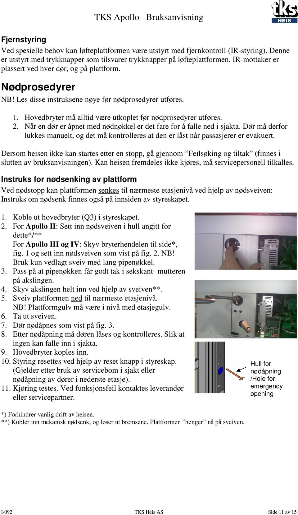 Når en dør er åpnet med nødnøkkel er det fare for å falle ned i sjakta. Dør må derfor lukkes manuelt, og det må kontrolleres at den er låst når passasjerer er evakuert.