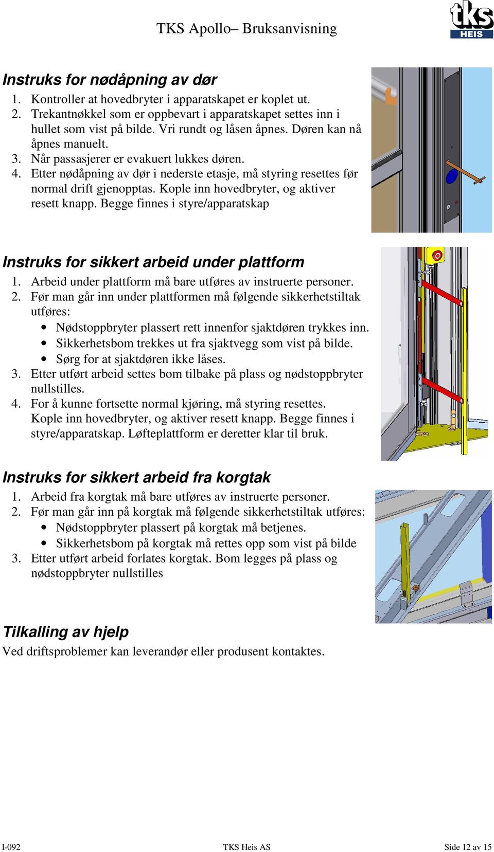 Kople inn hovedbryter, og aktiver resett knapp. Begge finnes i styre/apparatskap Instruks for sikkert arbeid under plattform 1. Arbeid under plattform må bare utføres av instruerte personer. 2.