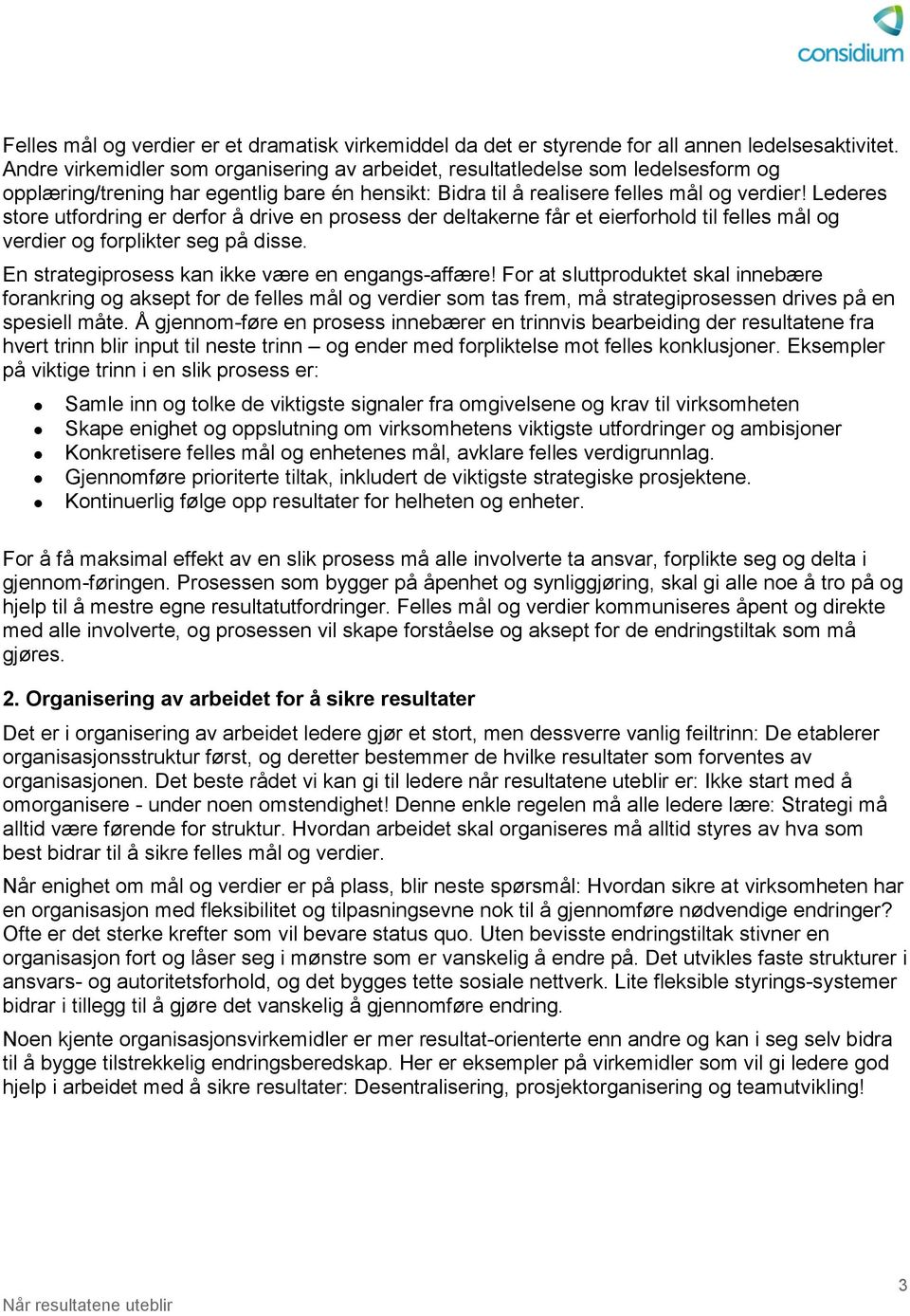 Lederes store utfordring er derfor å drive en prosess der deltakerne får et eierforhold til felles mål og verdier og forplikter seg på disse. En strategiprosess kan ikke være en engangs affære!