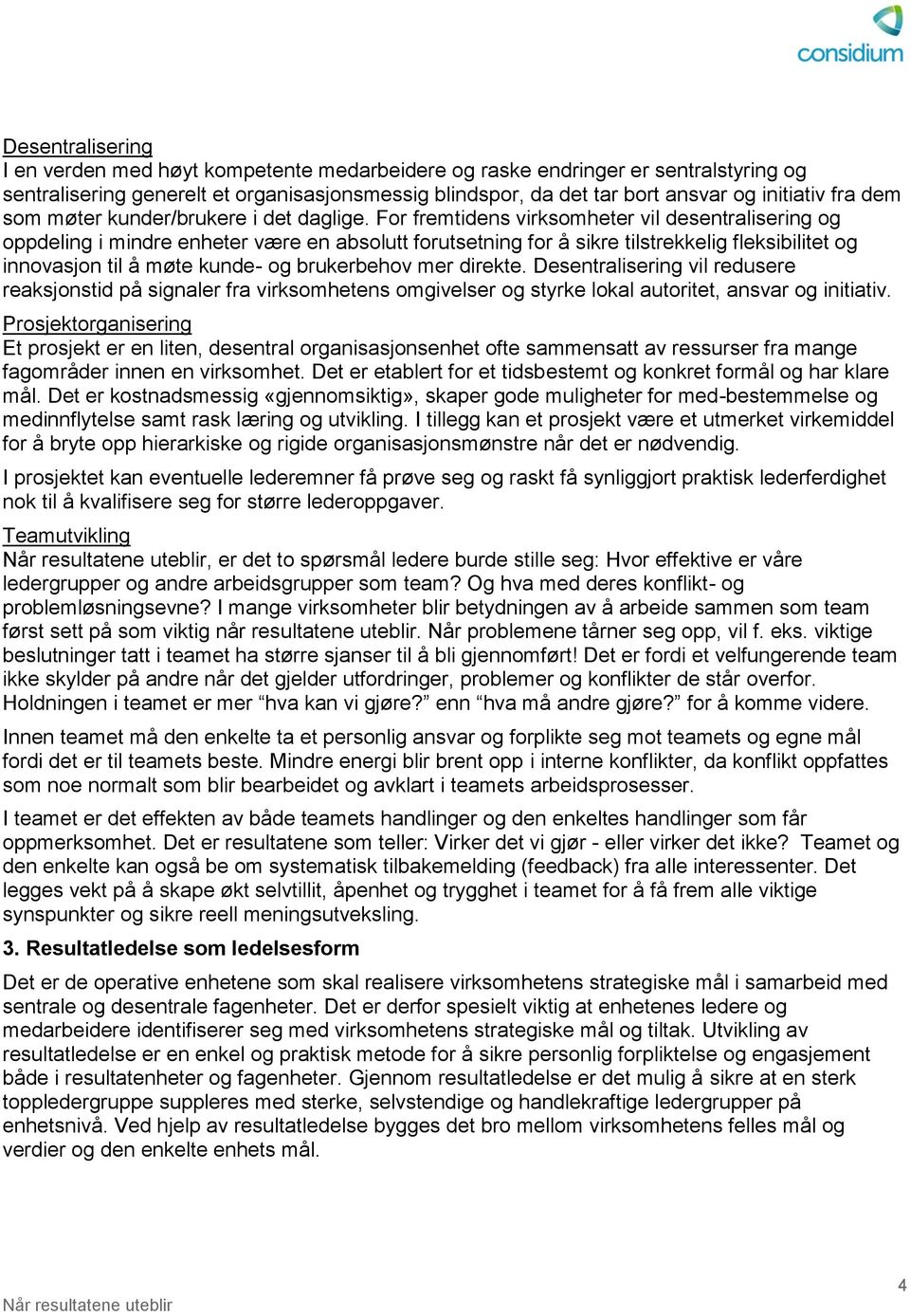 For fremtidens virksomheter vil desentralisering og oppdeling i mindre enheter være en absolutt forutsetning for å sikre tilstrekkelig fleksibilitet og innovasjon til å møte kunde- og brukerbehov mer