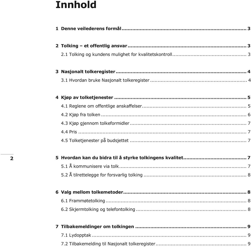 4 Pris... 7 4.5 Tolketjenester på budsjettet... 7 2 5 Hvordan kan du bidra til å styrke tolkingens kvalitet... 7 5.1 Å kommunisere via tolk... 7 5.2 Å tilrettelegge for forsvarlig tolking.