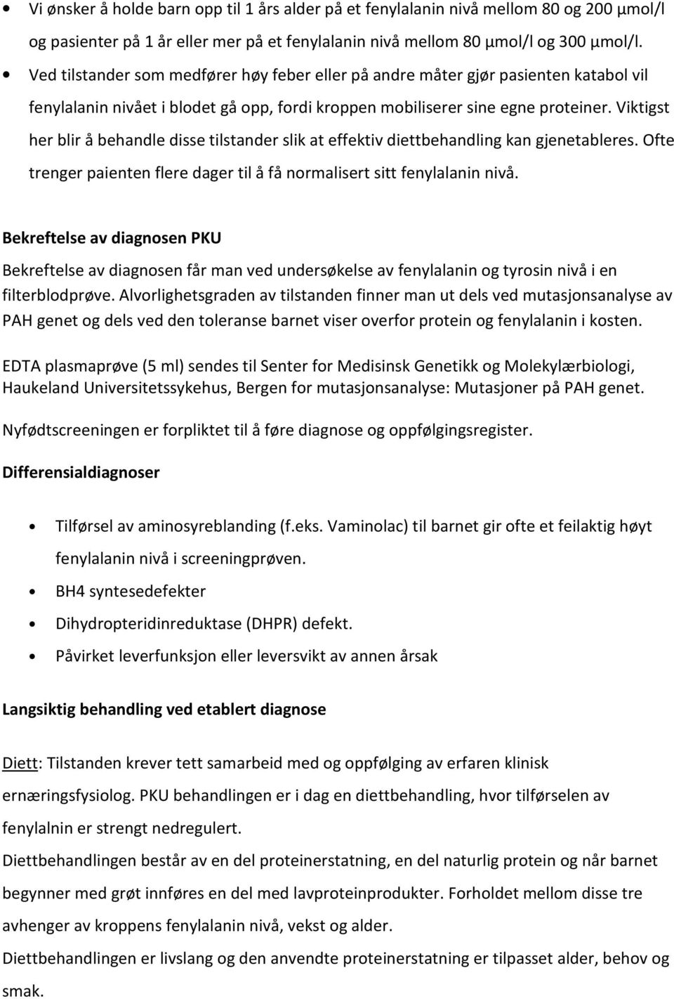 Viktigst her blir å behandle disse tilstander slik at effektiv diettbehandling kan gjenetableres. Ofte trenger paienten flere dager til å få normalisert sitt fenylalanin nivå.