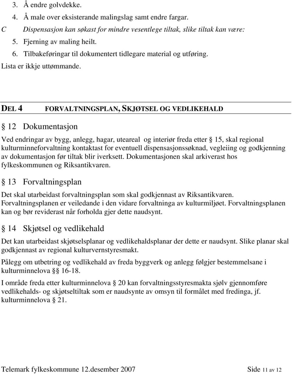 DEL 4 FORVALTNINGSPLAN, SKJØTSEL OG VEDLIKEHALD 12 Dokumentasjon Ved endringar av bygg, anlegg, hagar, uteareal og interiør freda etter 15, skal regional kulturminneforvaltning kontaktast for