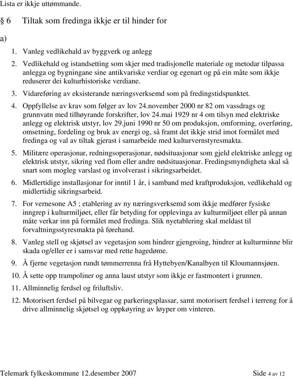 kulturhistoriske verdiane. 3. Vidareføring av eksisterande næringsverksemd som på fredingstidspunktet. 4. Oppfyllelse av krav som følger av lov 24.