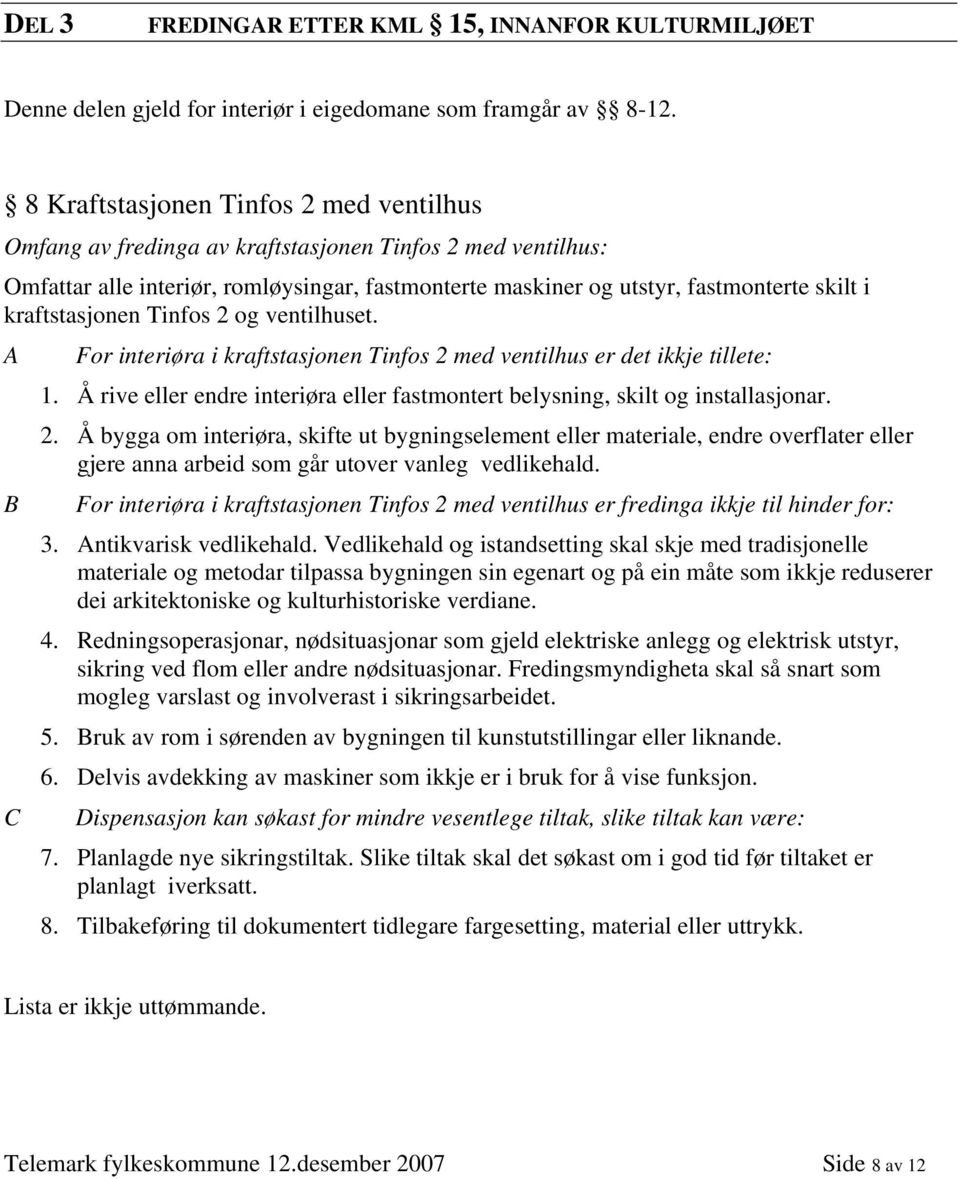 kraftstasjonen Tinfos 2 og ventilhuset. A For interiøra i kraftstasjonen Tinfos 2 med ventilhus er det ikkje tillete: 1.