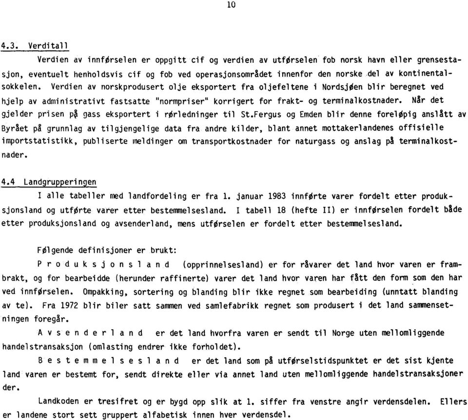 kontinentalsokkelen. Verdien av norskprodusert olje eksportert fra oljefeltene i Nordsjøen blir beregnet ved hjelp av administrativt fastsatte "normpriser" korrigert for frakt- og terminalkostnader.