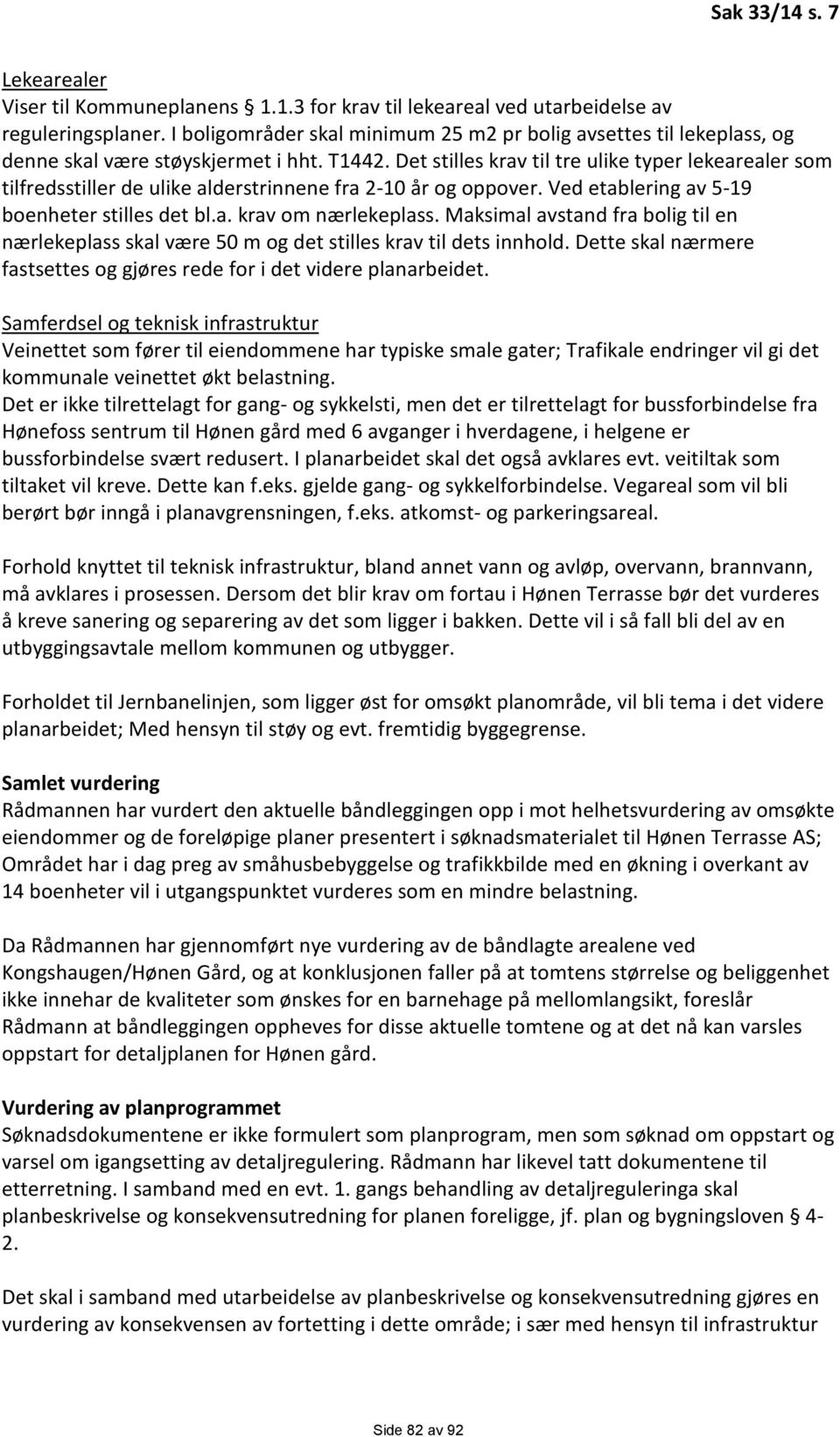 Det stilles krav til tre ulike typer lekearealer som tilfredsstiller de ulike alderstrinnene fra 2-10 år og oppover. Ved etablering av 5-19 boenheter stilles det bl.a. krav om nærlekeplass.