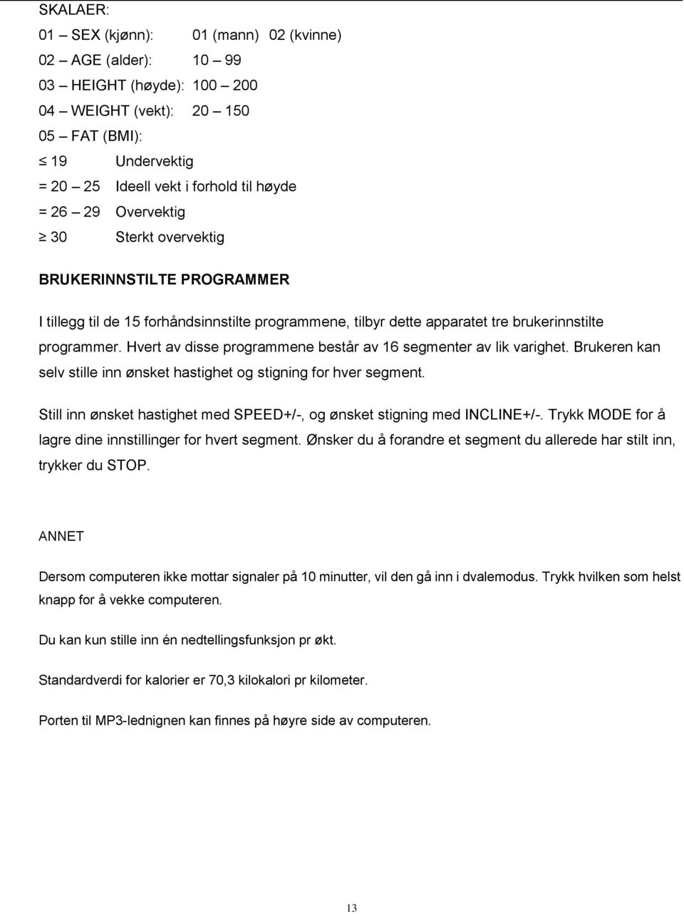 Hvert av disse programmene består av 16 segmenter av lik varighet. Brukeren kan selv stille inn ønsket hastighet og stigning for hver segment.