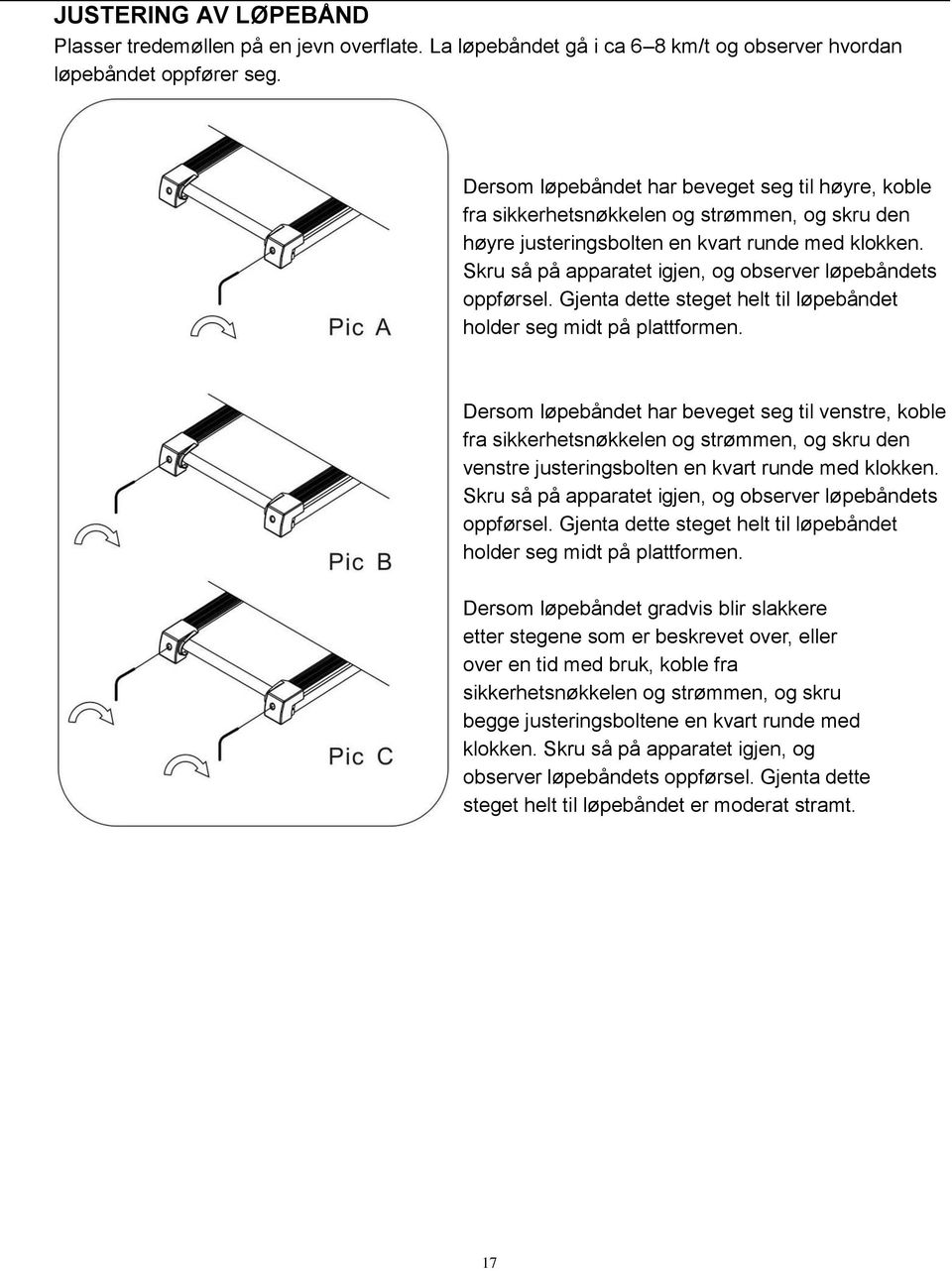 Skru så på apparatet igjen, og observer løpebåndets oppførsel. Gjenta dette steget helt til løpebåndet holder seg midt på plattformen.