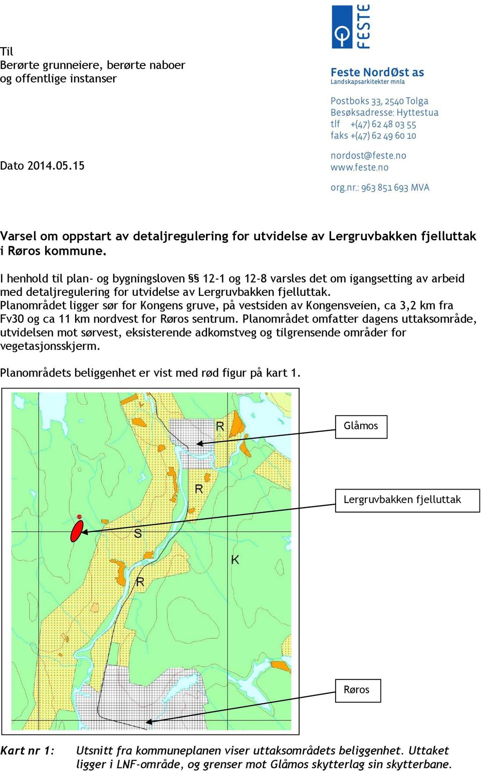 Planområdet ligger sør for Kongens gruve, på vestsiden av Kongensveien, ca 3,2 km fra Fv30 og ca 11 km nordvest for Røros sentrum.