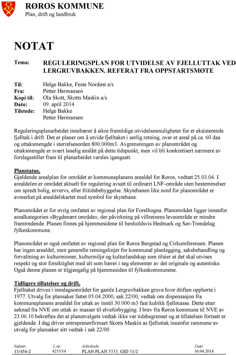 april 2014 Tilstede: Helge Bakke Petter Hermansen Reguleringsplanarbeidet innebærer å sikre framtidige utvidelsesmuligheter for et eksisterende fjelltak i drift.