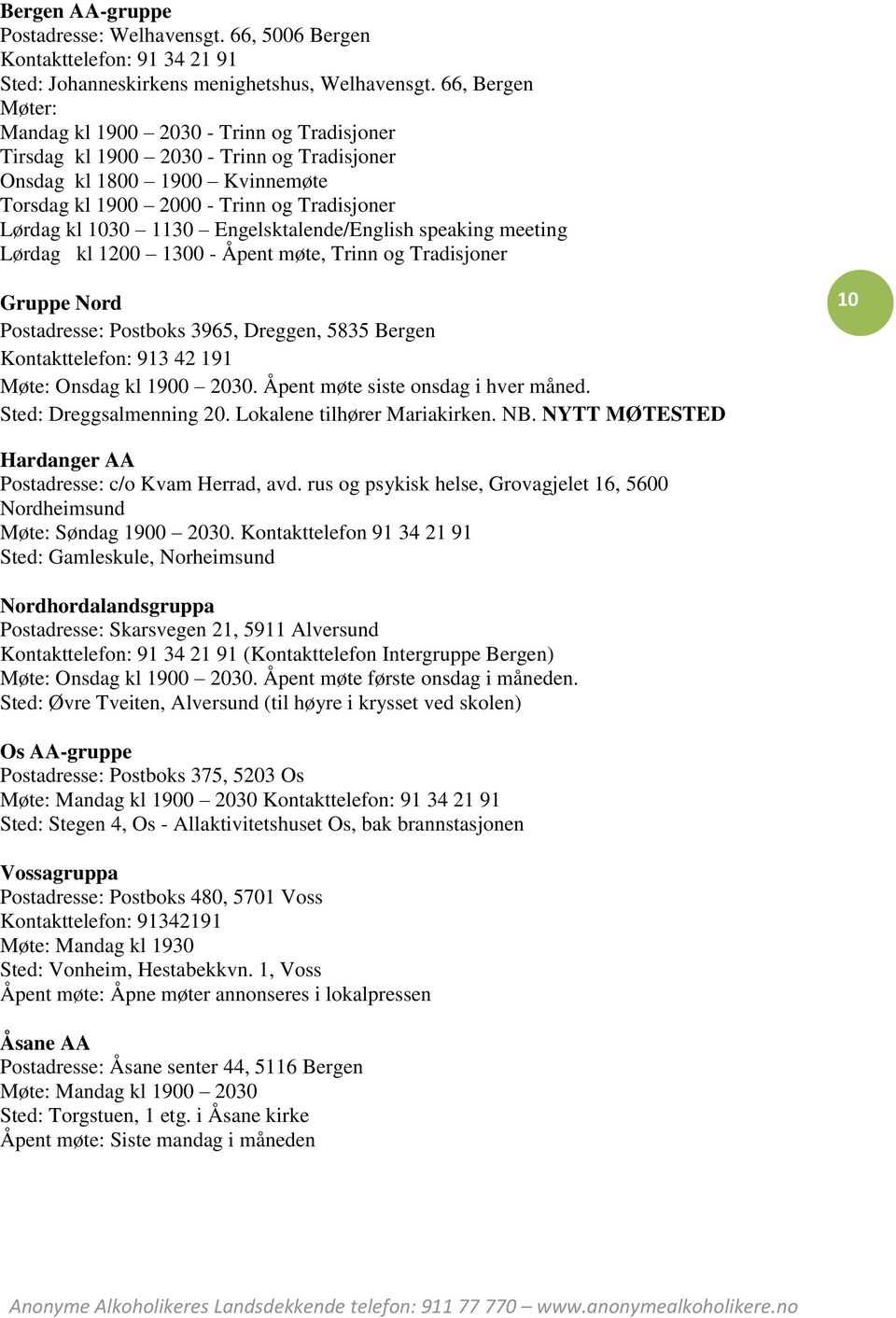 Engelsktalende/English speaking meeting Lørdag kl 1200 1300 - Åpent møte, Trinn og Tradisjoner Gruppe Nord Postadresse: Postboks 3965, Dreggen, 5835 Bergen Kontakttelefon: 913 42 191 Møte: Onsdag kl