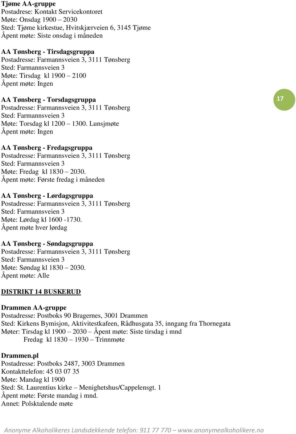 Torsdag kl 1200 1300. Lunsjmøte 17 AA Tønsberg - Fredagsgruppa Postadresse: Farmannsveien 3, 3111 Tønsberg Sted: Farmannsveien 3 Møte: Fredag kl 1830 2030.