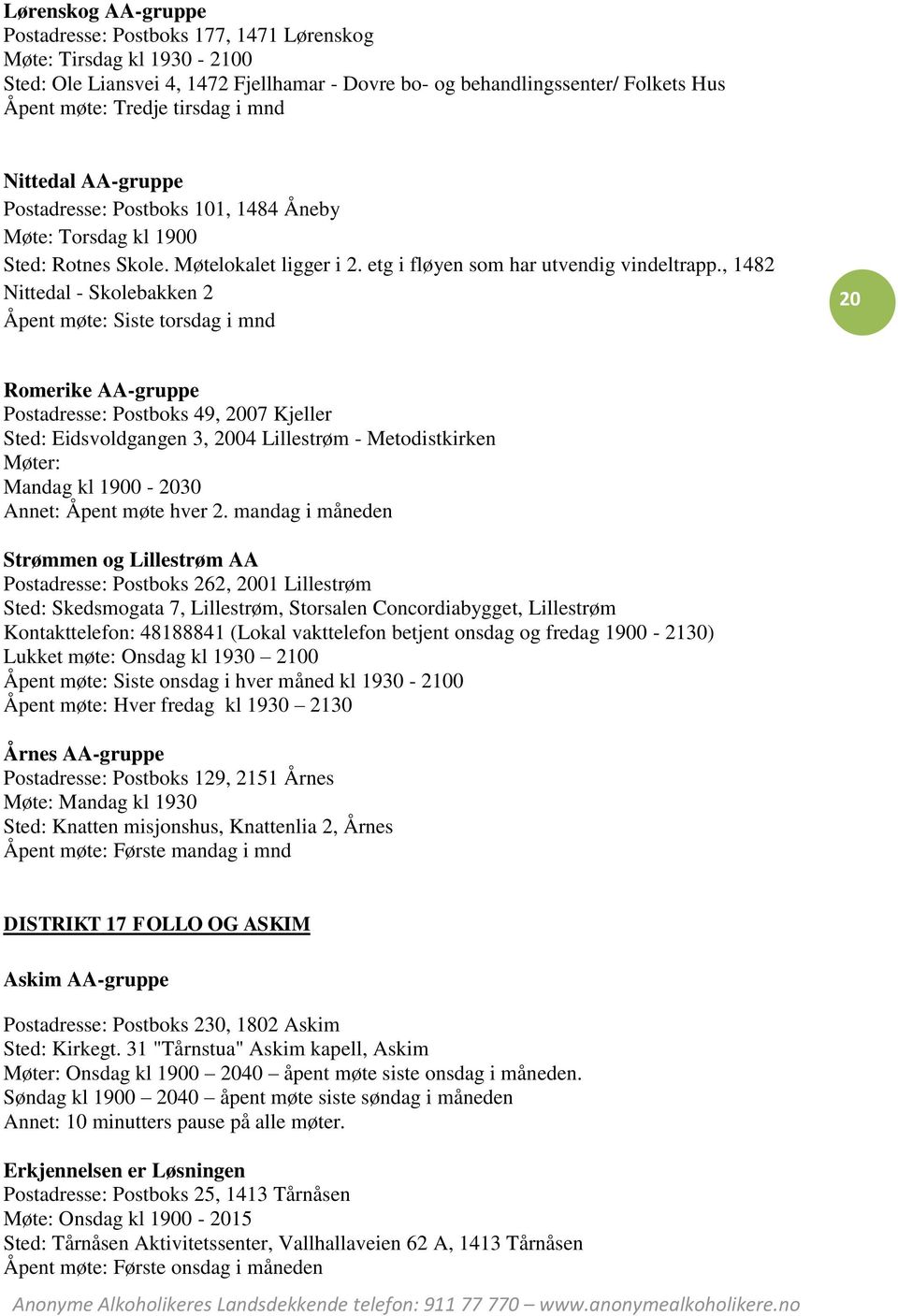 , 1482 Nittedal - Skolebakken 2 Åpent møte: Siste torsdag i mnd 20 Romerike AA-gruppe Postadresse: Postboks 49, 2007 Kjeller Sted: Eidsvoldgangen 3, 2004 Lillestrøm - Metodistkirken Mandag kl