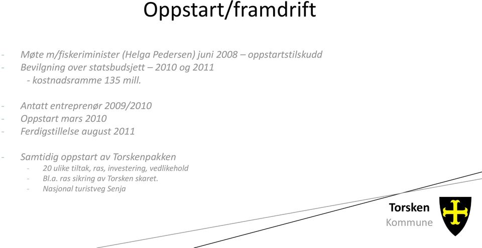 - Antatt entreprenør 2009/2010 - Oppstart mars 2010 - Ferdigstillelse august 2011 - Samtidig