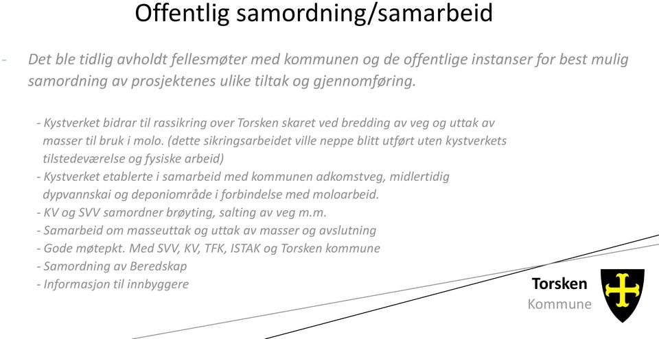 (dette sikringsarbeidet ville neppe blitt utført uten kystverkets tilstedeværelse og fysiske arbeid) - Kystverket etablerte i samarbeid med kommunen adkomstveg, midlertidig