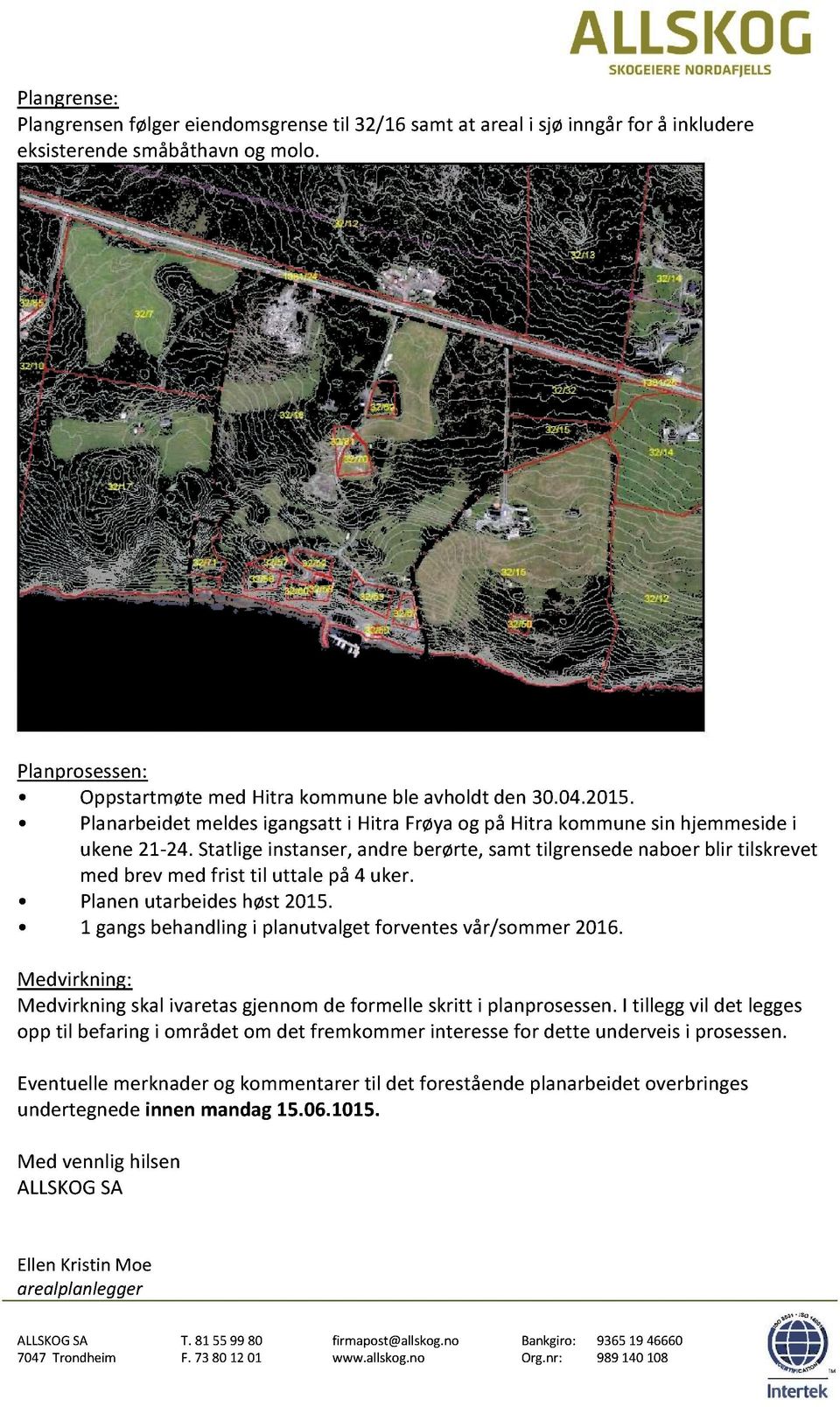 Planenutarbeideshøst2015. 1 gangsbehandlingi planutvalgetforventes vår/sommer2016. Medvirkning: Medvirkningskalivaretasgjennomde formelle skritt i planprosessen.