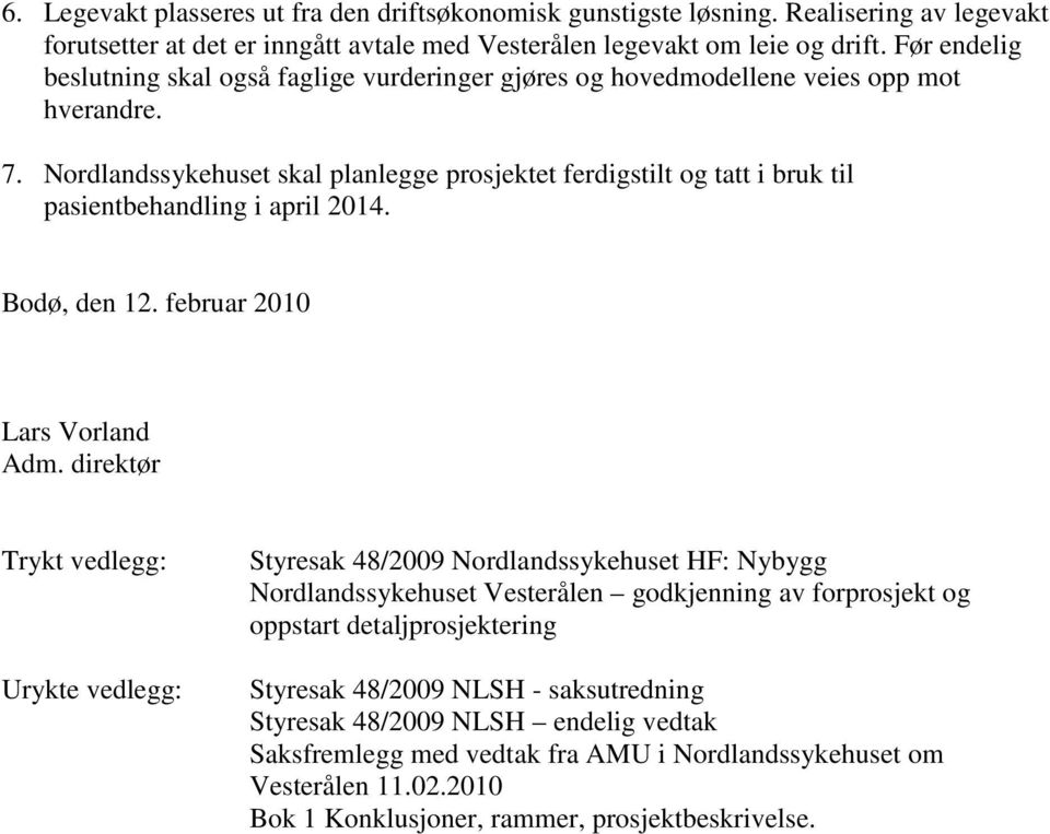 Nordlandssykehuset skal planlegge prosjektet ferdigstilt og tatt i bruk til pasientbehandling i april 2014. Bodø, den 12. februar 2010 Lars Vorland Adm.