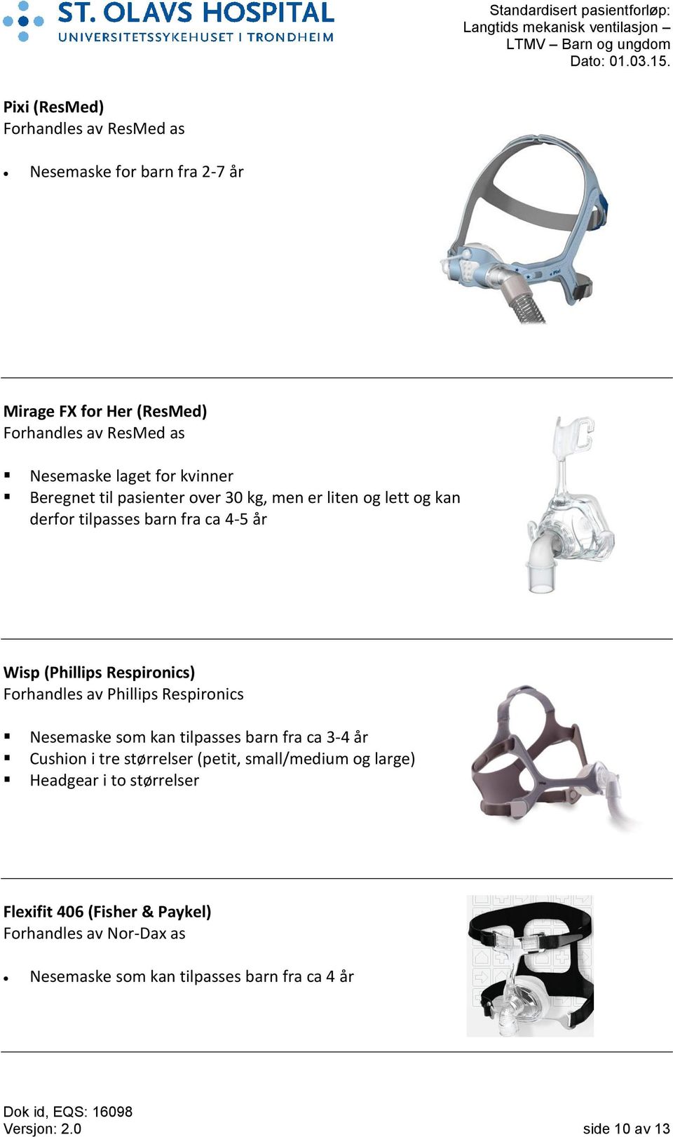 Forhandles av Phillips Respironics Nesemaske som kan tilpasses barn fra ca 3-4 år Cushion i tre størrelser (petit, small/medium og large)