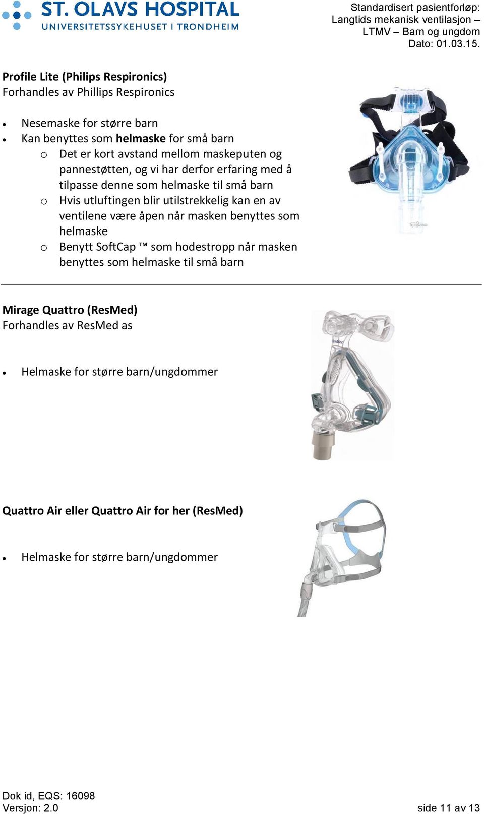 ventilene være åpen når masken benyttes som helmaske o Benytt SoftCap som hodestropp når masken benyttes som helmaske til små barn Mirage Quattro (ResMed)