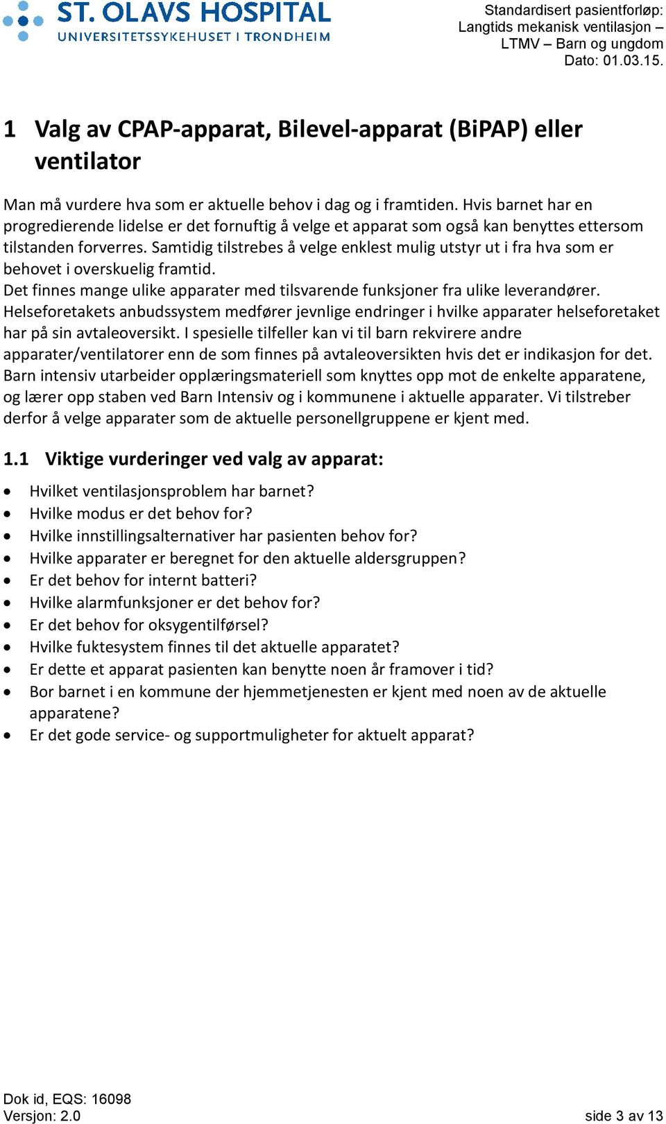 Samtidig tilstrebes å velge enklest mulig utstyr ut i fra hva som er behovet i overskuelig framtid. Det finnes mange ulike apparater med tilsvarende funksjoner fra ulike leverandører.