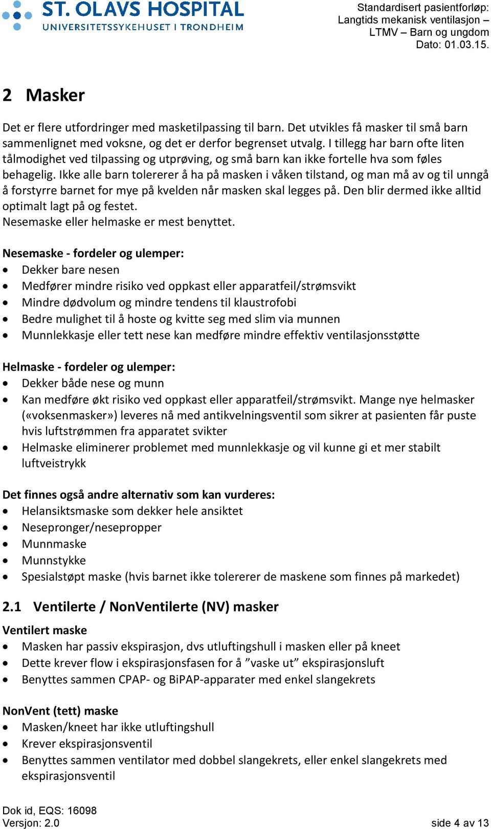 Ikke alle barn tolererer å ha på masken i våken tilstand, og man må av og til unngå å forstyrre barnet for mye på kvelden når masken skal legges på.