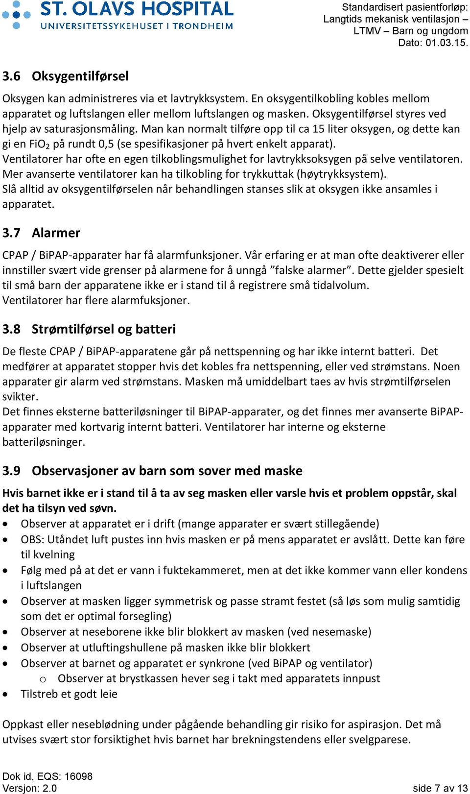 Ventilatorer har ofte en egen tilkoblingsmulighet for lavtrykksoksygen på selve ventilatoren. Mer avanserte ventilatorer kan ha tilkobling for trykkuttak (høytrykksystem).