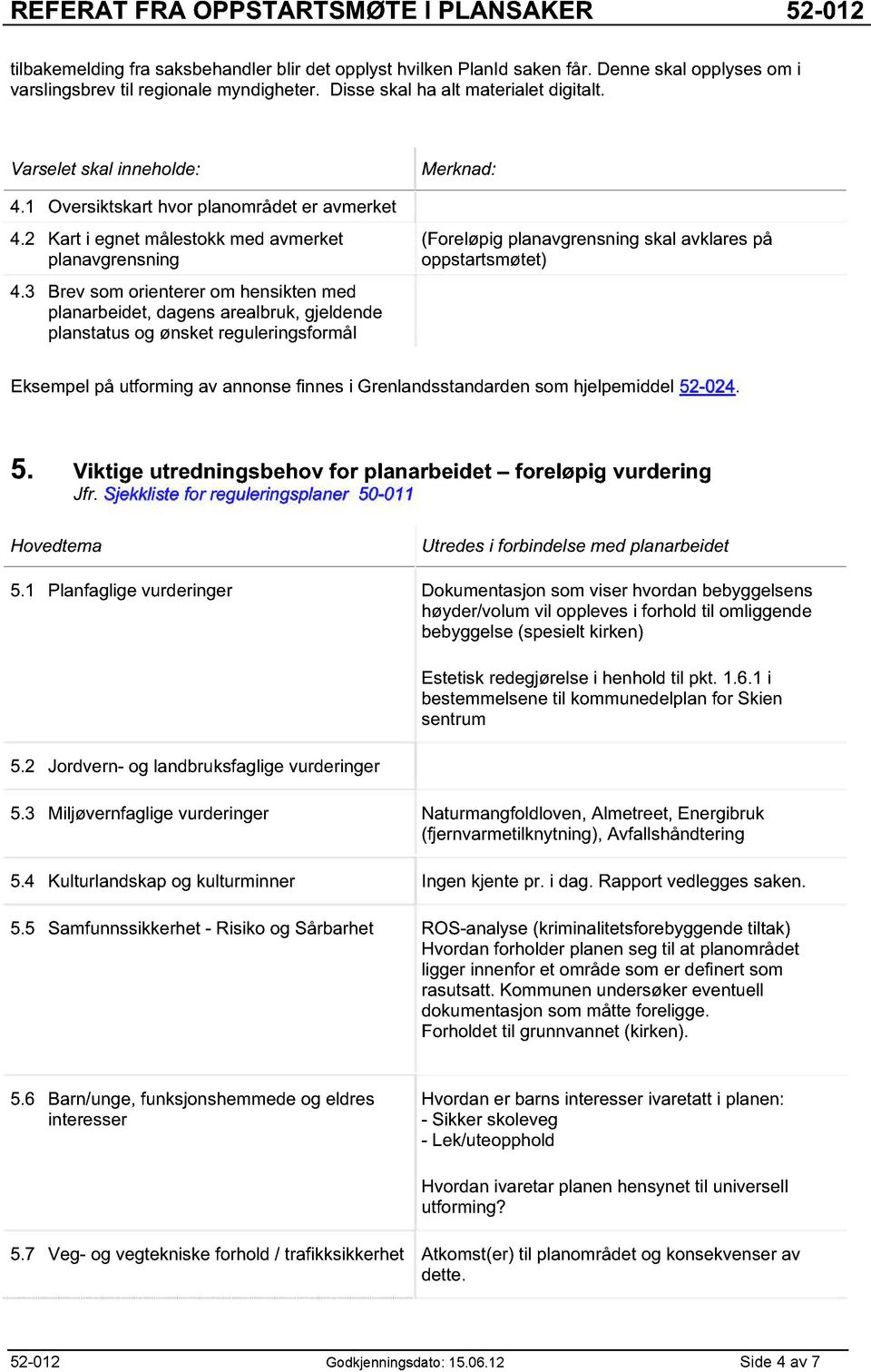 3 Brev som orienterer om hensikten med planarbeidet, dagens arealbruk, gjeldende planstatus og ønsket reguleringsformål (Foreløpig planavgrensning skal avklares på oppstartsmøtet) Eksempel på