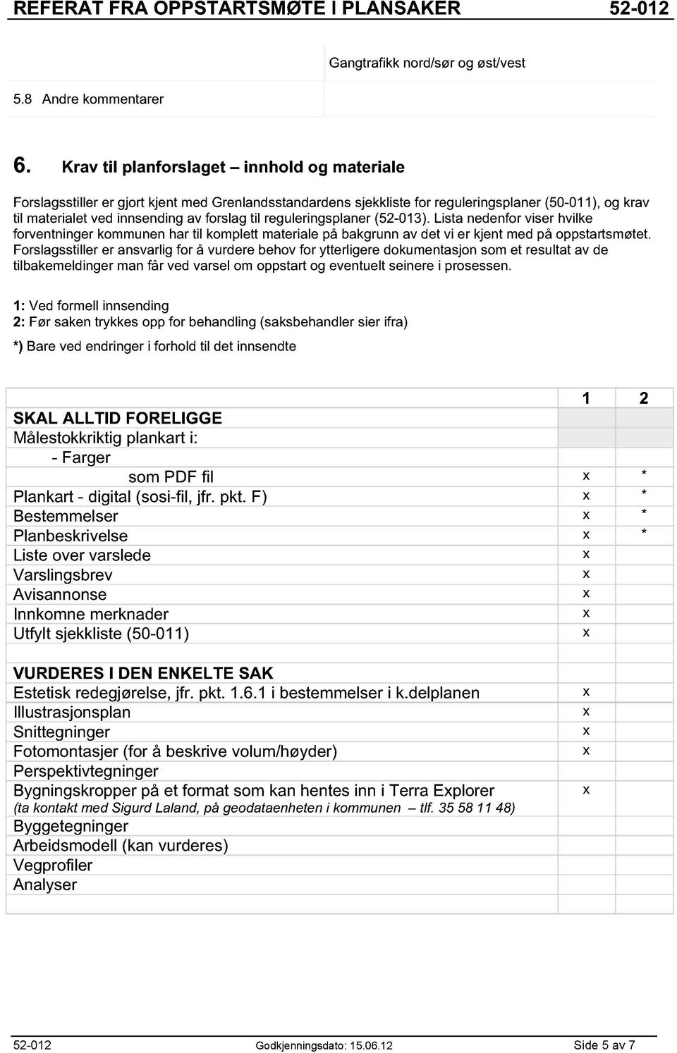 reguleringsplaner (52-013). Lista nedenfor viser hvilke forventninger kommunen har til komplett materiale på bakgrunn av det vi er kjent med på oppstartsmøtet.