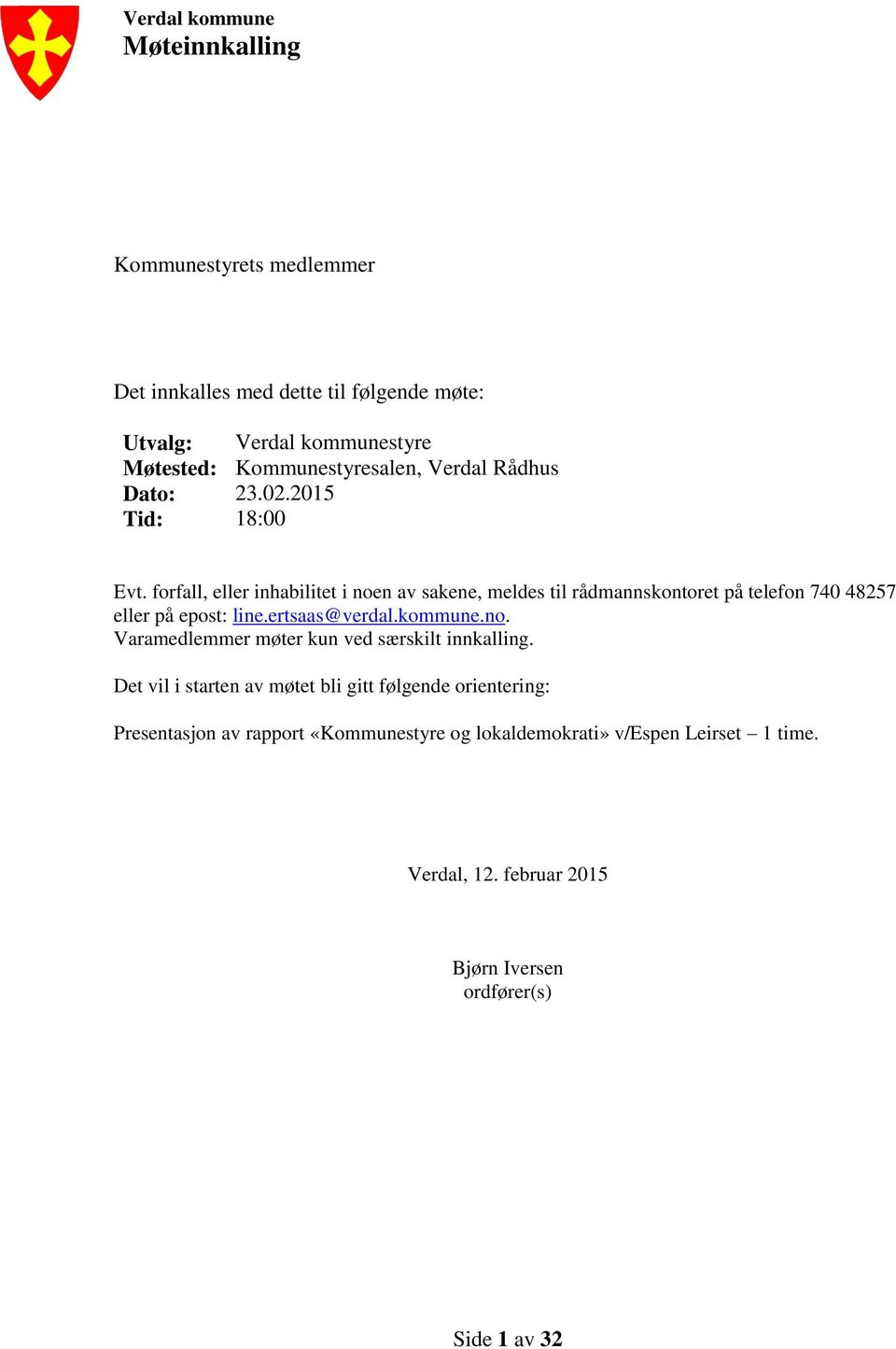 forfall, eller inhabilitet i noen av sakene, meldes til rådmannskontoret på telefon 740 48257 eller på epost: line.ertsaas@verdal.kommune.no. Varamedlemmer møter kun ved særskilt innkalling.