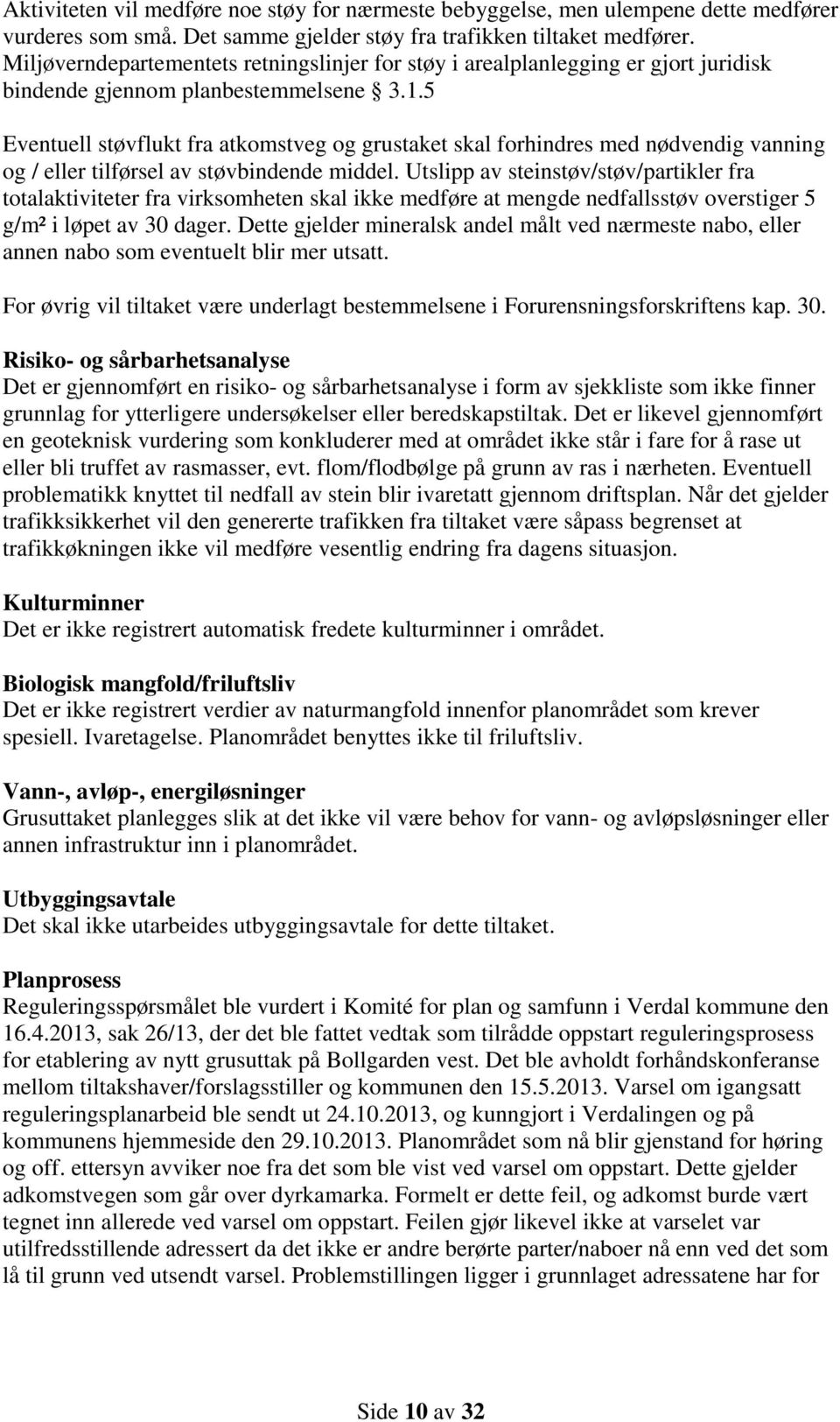 5 Eventuell støvflukt fra atkomstveg og grustaket skal forhindres med nødvendig vanning og / eller tilførsel av støvbindende middel.