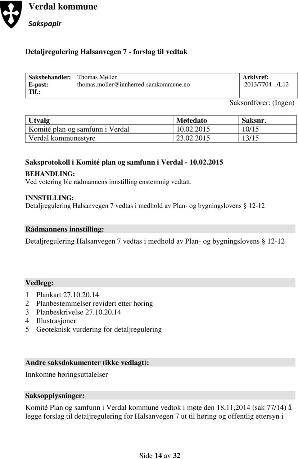 02.2015 BEHANDLING: Ved votering ble rådmannens innstilling enstemmig vedtatt.