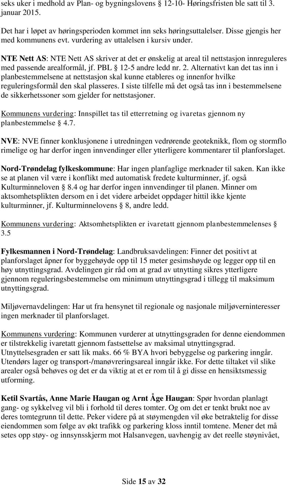 PBL 12-5 andre ledd nr. 2. Alternativt kan det tas inn i planbestemmelsene at nettstasjon skal kunne etableres og innenfor hvilke reguleringsformål den skal plasseres.