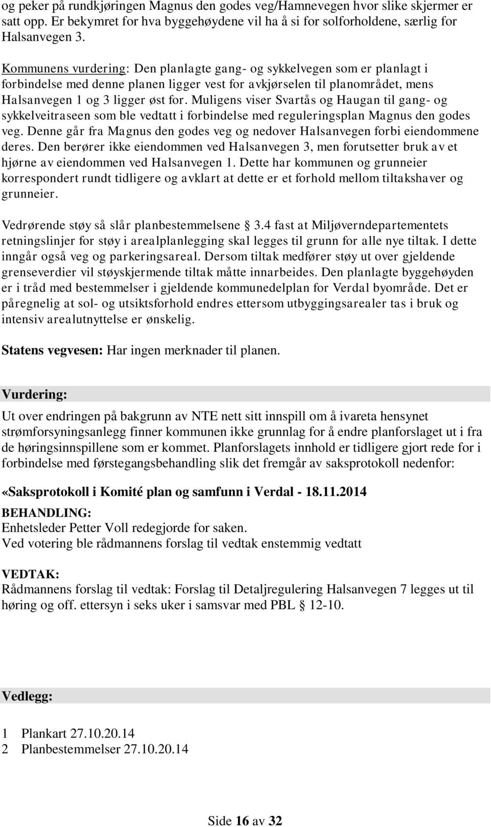 Muligens viser Svartås og Haugan til gang- og sykkelveitraseen som ble vedtatt i forbindelse med reguleringsplan Magnus den godes veg.