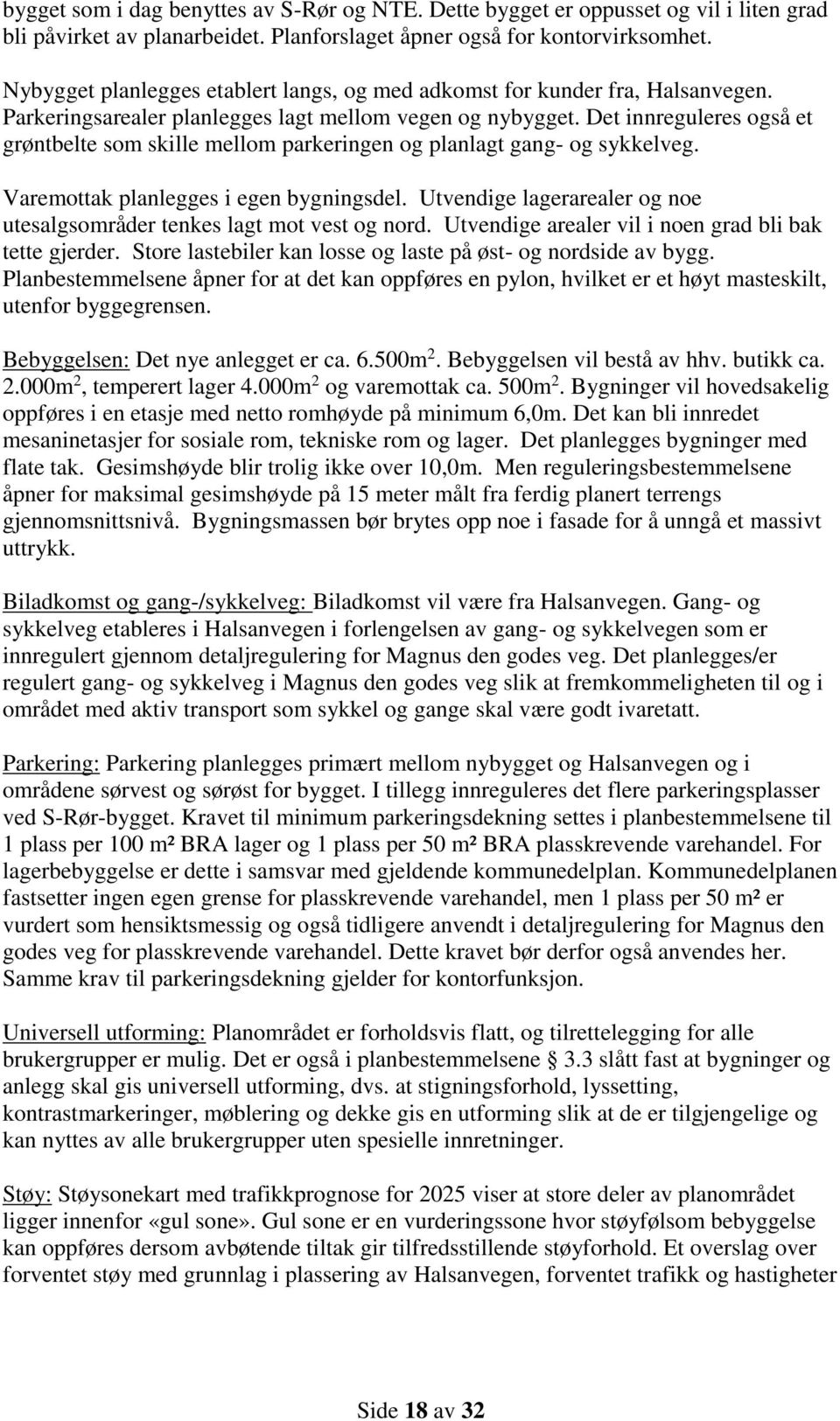 Det innreguleres også et grøntbelte som skille mellom parkeringen og planlagt gang- og sykkelveg. Varemottak planlegges i egen bygningsdel.