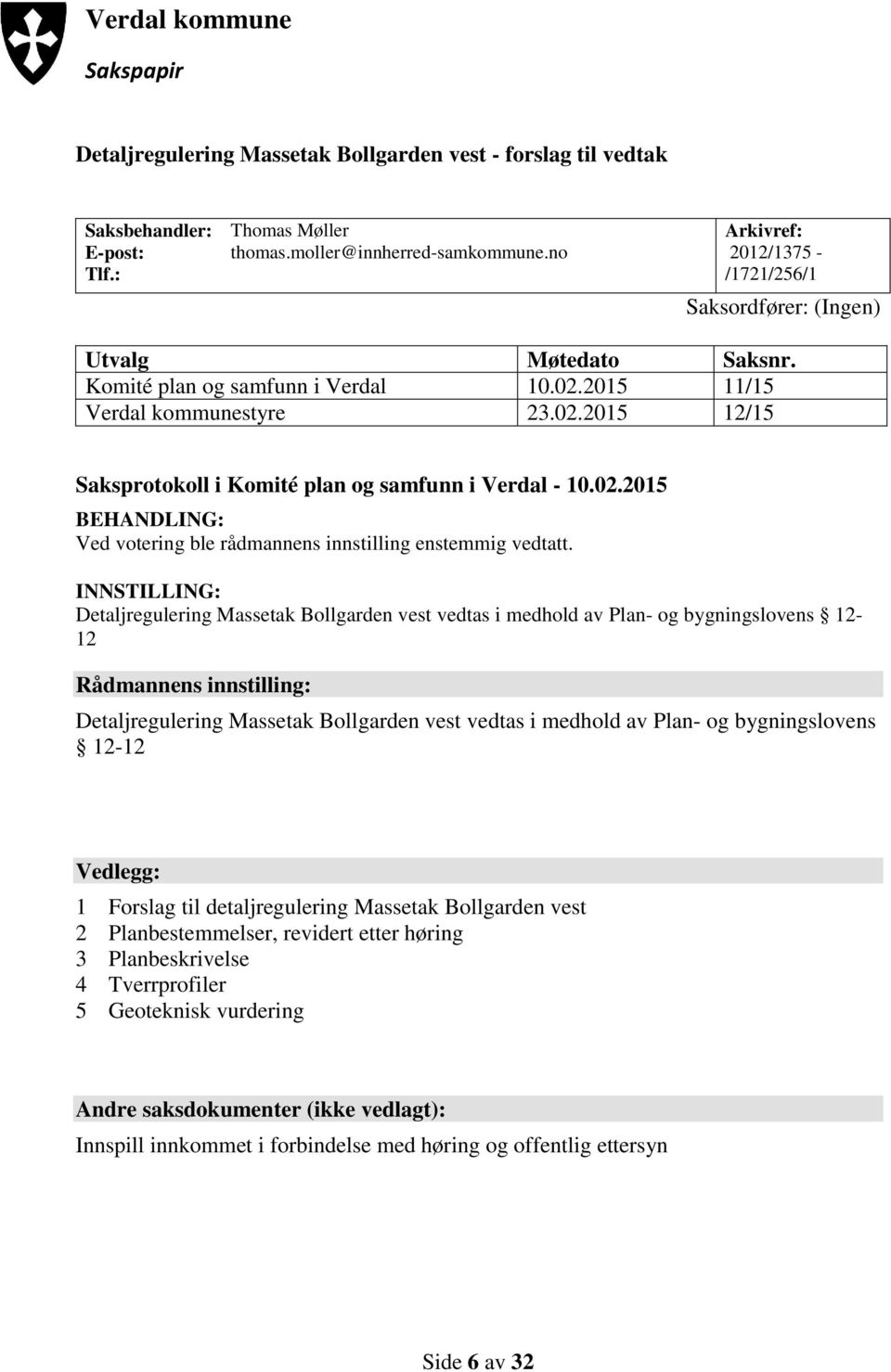 02.2015 BEHANDLING: Ved votering ble rådmannens innstilling enstemmig vedtatt.